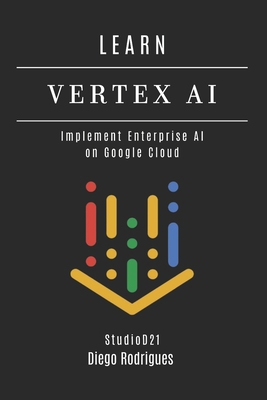 Learn Vertex AI: Implement Enterprise AI on Goo... B0FFZG5YTP Book Cover
