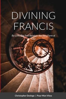 DIVINING FRANCIS By Love, The Soul Receives the... 136513394X Book Cover