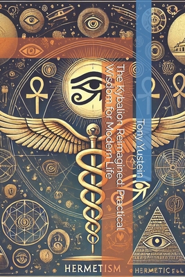The Kybalion Reimagined: Practical Wisdom for M... B0DB1T2V3F Book Cover