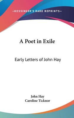 A Poet in Exile: Early Letters of John Hay 1161676449 Book Cover
