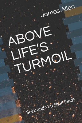 Above Life's Turmoil: Seek and You Shall Find! B086PT94G5 Book Cover