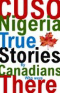 CUSO Nigeria True Stories by Canadians Who Were There*