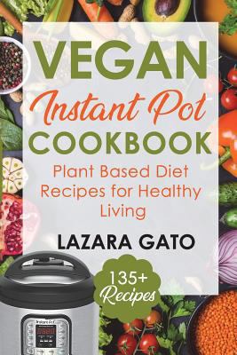 Vegan Instant Pot Cookbook: Plant Based Diet Recipes for Healthy Living 1976730457 Book Cover