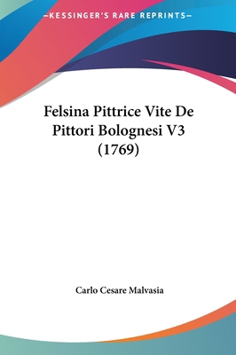 Felsina Pittrice Vite de Pittori Bolognesi V3 (... [Italian] 1162014156 Book Cover