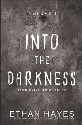 Into the Darkness: Terrifying True Tales: Volume 1 1953462189 Book Cover
