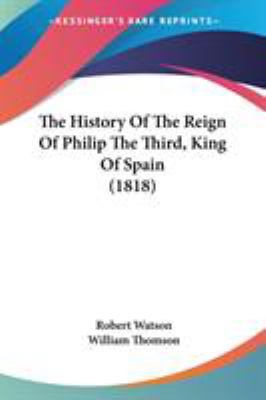 The History Of The Reign Of Philip The Third, K... 1437306195 Book Cover