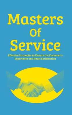 Masters Of Service: Effective Strategies To Ele... B0DCNH4PYM Book Cover