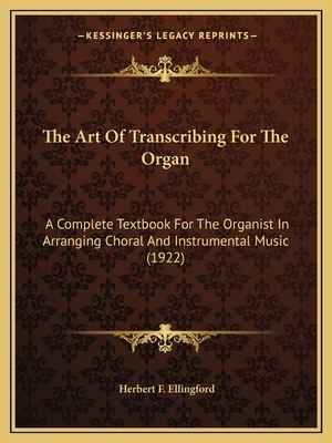 The Art Of Transcribing For The Organ: A Comple... 1164059882 Book Cover
