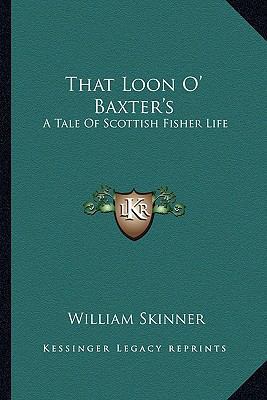 That Loon O' Baxter's: A Tale Of Scottish Fishe... 1163596191 Book Cover