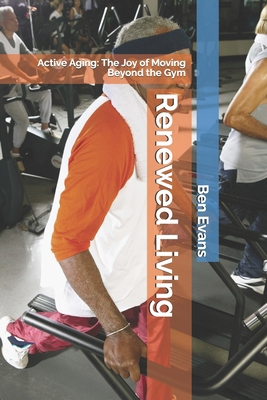Renewed Living: Active Aging: The Joy of Moving... B0DZHQQ9Y3 Book Cover