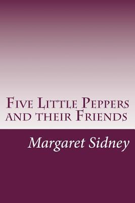 Five Little Peppers and their Friends 1499125976 Book Cover