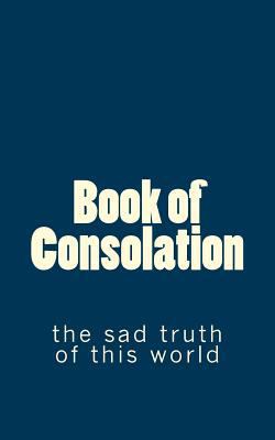 Book of Consolation: the sad truth of this world 1539471837 Book Cover