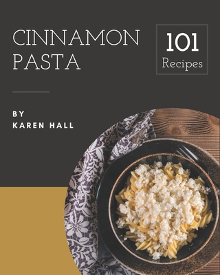 101 Cinnamon Pasta Recipes: From The Cinnamon P... B08P4SZL35 Book Cover