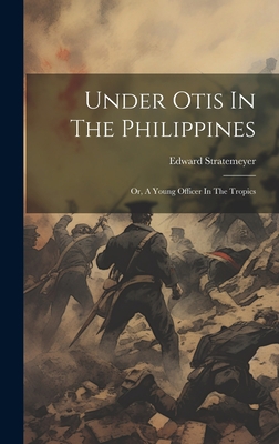 Under Otis In The Philippines: Or, A Young Offi... 1020464615 Book Cover