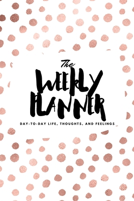 The Weekly Planner: Day-To-Day Life, Thoughts, ... 1222236222 Book Cover