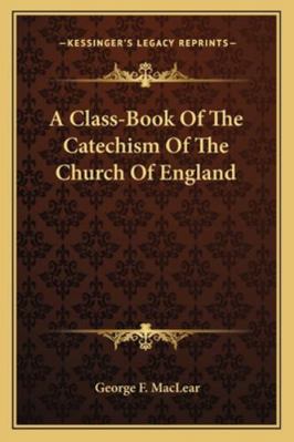 A Class-Book Of The Catechism Of The Church Of ... 1163264687 Book Cover