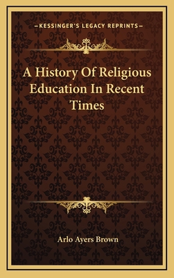 A History of Religious Education in Recent Times 1163401188 Book Cover