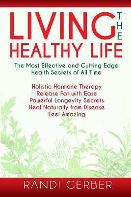 Living the Healthy Life 1492204218 Book Cover