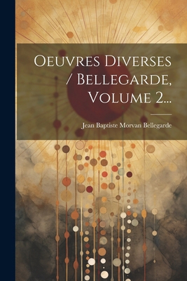 Oeuvres Diverses / Bellegarde, Volume 2... [French] 1022641476 Book Cover