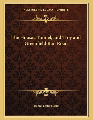 The Hoosac Tunnel, and Troy and Greenfield Rail... 1163583146 Book Cover