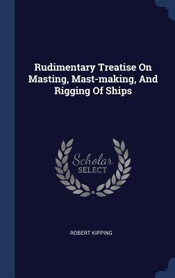 Rudimentary Treatise On Masting, Mast-making, A... 1340543753 Book Cover