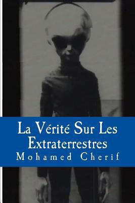 La Vérité Sur Les Extraterrestres: Qu'est ce qu... [French] 1539152227 Book Cover