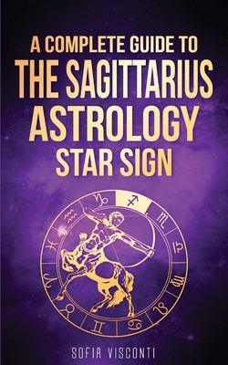 Sagittarius: A Complete Guide To The Sagittariu... B0D9MDGKD8 Book Cover