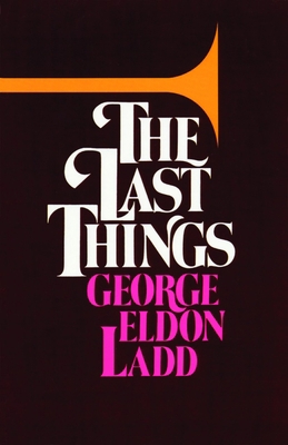 The Last Things: An Eschatology for Laymen 0802817270 Book Cover