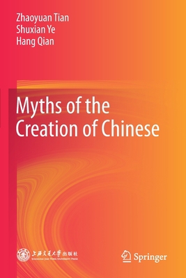 Myths of the Creation of Chinese 9811559309 Book Cover