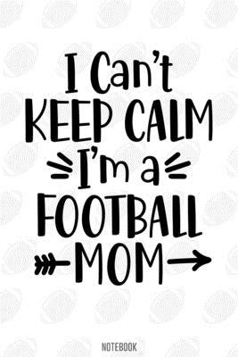 I Cant Keep Calm i'm a football mom Notebook:, football journal gift, football Notebook Gift, Fantasy Organizer, Fantasy Football Gift: Lined Notebook ... 110 Pages, 6x9, Soft Cover, Matte Finish