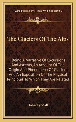 The Glaciers Of The Alps: Being A Narrative Of ... 1163658995 Book Cover