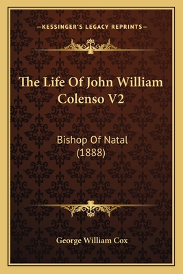 The Life Of John William Colenso V2: Bishop Of ... 1167245113 Book Cover