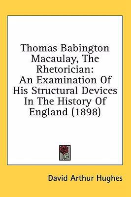 Thomas Babington Macaulay, The Rhetorician: An ... 1436583454 Book Cover