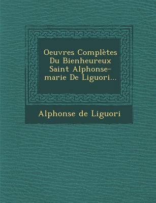 Oeuvres Complètes Du Bienheureux Saint Alphonse... [French] 1286981107 Book Cover
