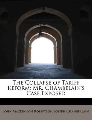 The Collapse of Tariff Reform: Mr. Chambelain's... 1115657127 Book Cover