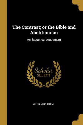 The Contrast; or the Bible and Abolitionism: An... 0526921927 Book Cover