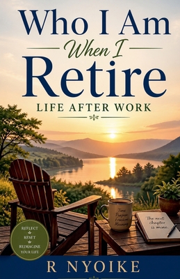 Who I Am When I Retire -Life After Work B0GYT3WWNZ Book Cover