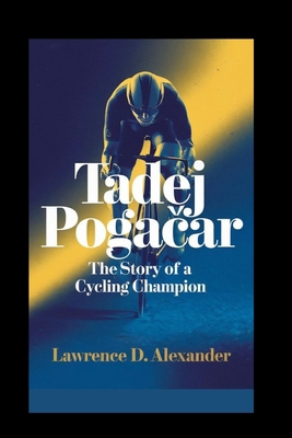 Tadej Poga&#269;ar: The Story of a Cycling Cham...            Book Cover