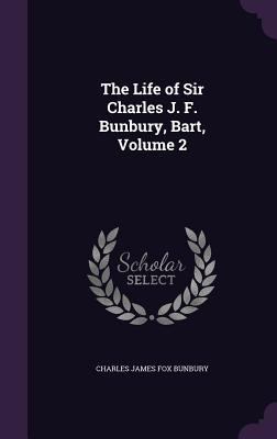 The Life of Sir Charles J. F. Bunbury, Bart, Vo... 1358658056 Book Cover