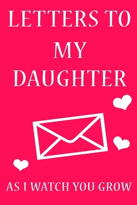 Letters To My Daughter: Journal Gift,Size 6" x 9" ,120 pages Soft Cover, Matte Finish, Perfect gift