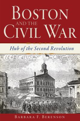 Boston and the Civil War: Hub of the Second Rev... 1609499492 Book Cover