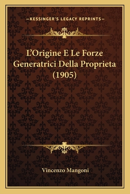 L'Origine E Le Forze Generatrici Della Propriet... [Italian] 1166733610 Book Cover
