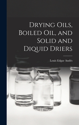 Drying Oils, Boiled Oil, and Solid and Diquid D... 1016939361 Book Cover