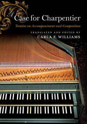A Case for Charpentier: Treatise on Accompanime... 0253051614 Book Cover