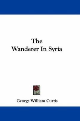 The Wanderer in Syria 0548340463 Book Cover