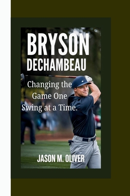 Bryson Dechambeau: Changing the Game One Swing ... B0F5VTKR16 Book Cover
