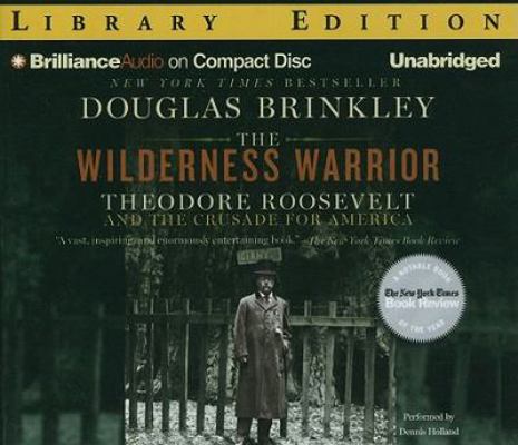 The Wilderness Warrior: Theodore Roosevelt and ... 1441853251 Book Cover