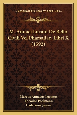 M. Annaei Lucani De Bello Civili Vel Pharsaliae... [Latin] 116631460X Book Cover