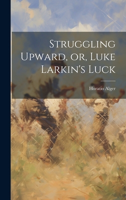 Struggling Upward, or, Luke Larkin's Luck 1019370580 Book Cover