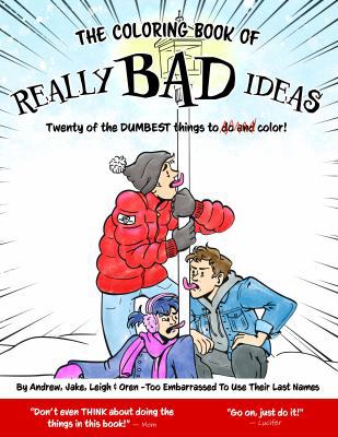 The Coloring Book of Really Bad Ideas : Twenty of the DUMBEST Things to Color and Definitely NOT Do!